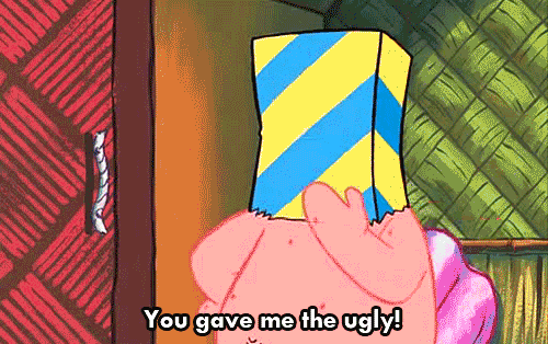 You gave me the ugly!