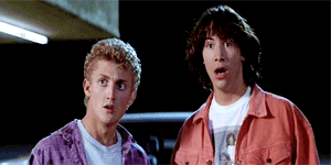 Bill and Ted woah